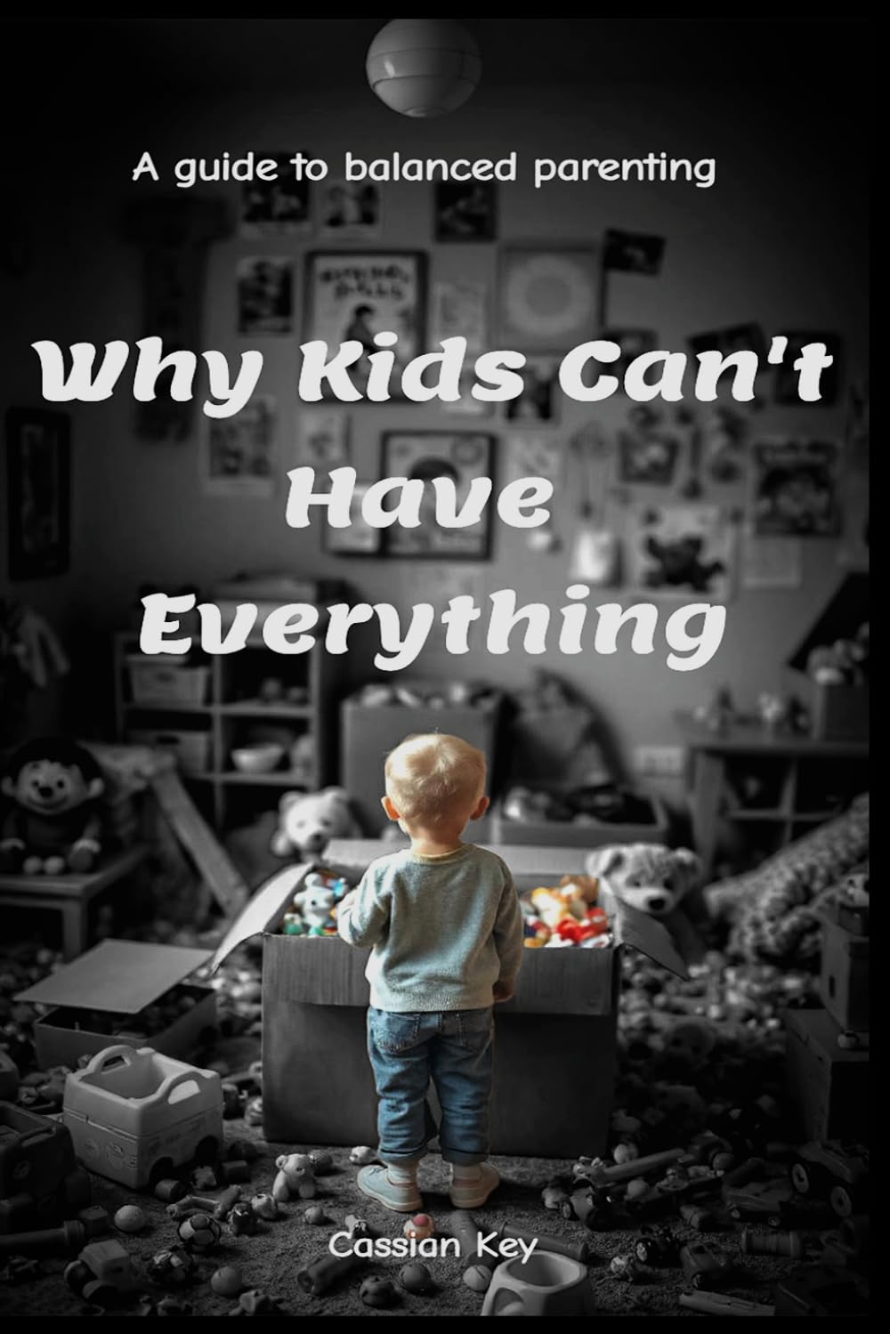 Why Kids Can't Have Everything: A guide to balanced parenting