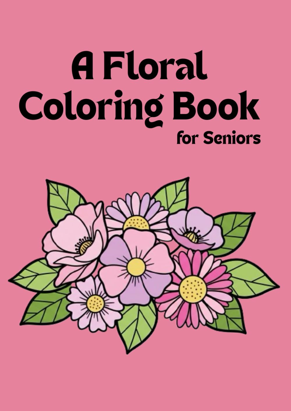 A Floral Coloring Book for Seniors: Relaxation, Focus, and Gentle Moments
