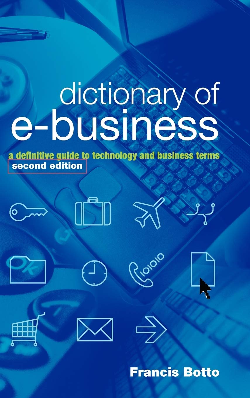 Dictionary of e-Business 2e: A Definitive Guide to Technology and Business Terms