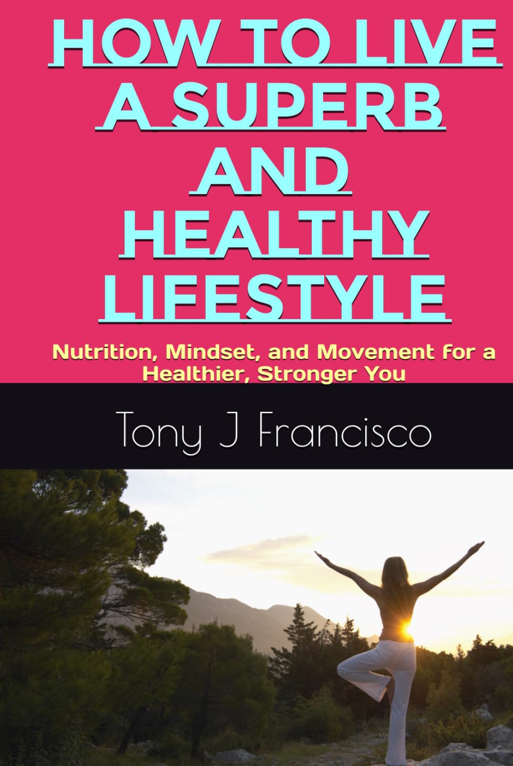 HOW TO LIVE A SUPERB AND HEALTHY LIFESTYLE: Nutrition, Mindset, and Movement for a Healthier, Stronger You