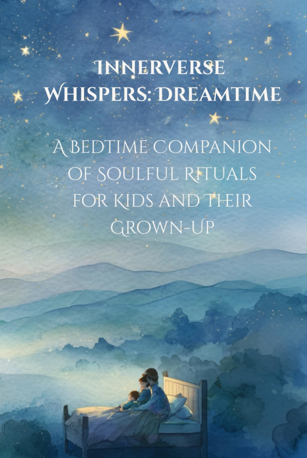 Innerverse Whispers: Dreamtime: A Bedtime Companion of Soulful Rituals for Kids and Their Grown-Up