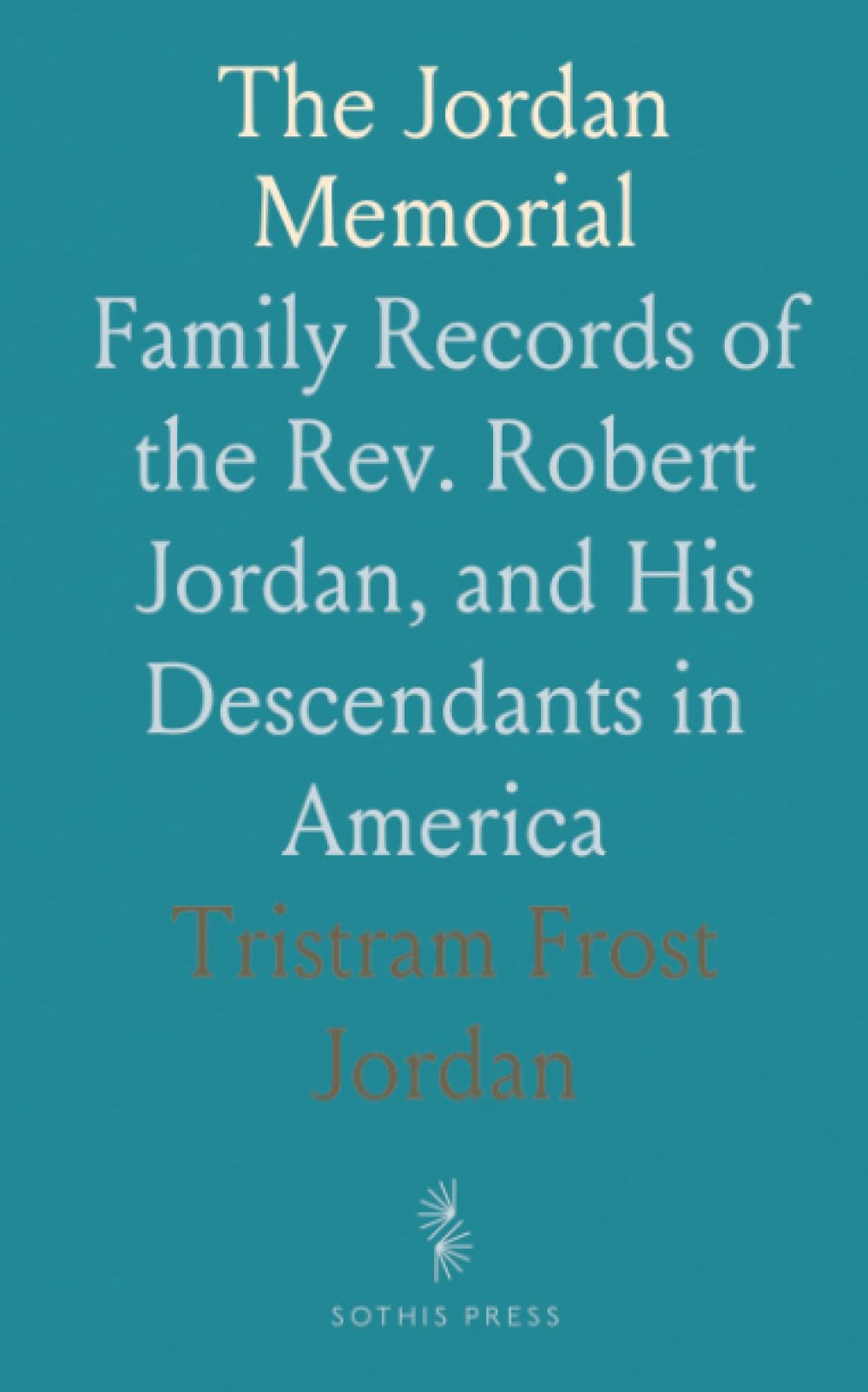 The Jordan Memorial: Family Records of the Rev. Robert Jordan, and His Descendants in America