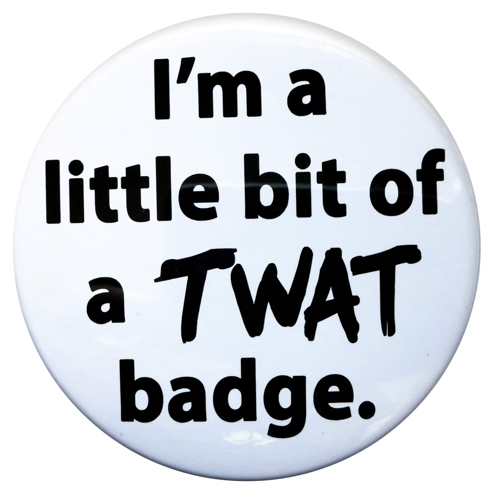Button Zombie A huge 'I'M A LITTLE BIT OF A TW*T' badge. 3 Inch 76mm