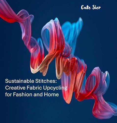 Sustainable Stitches: Creative Fabric Upcycling for Fashion and Home