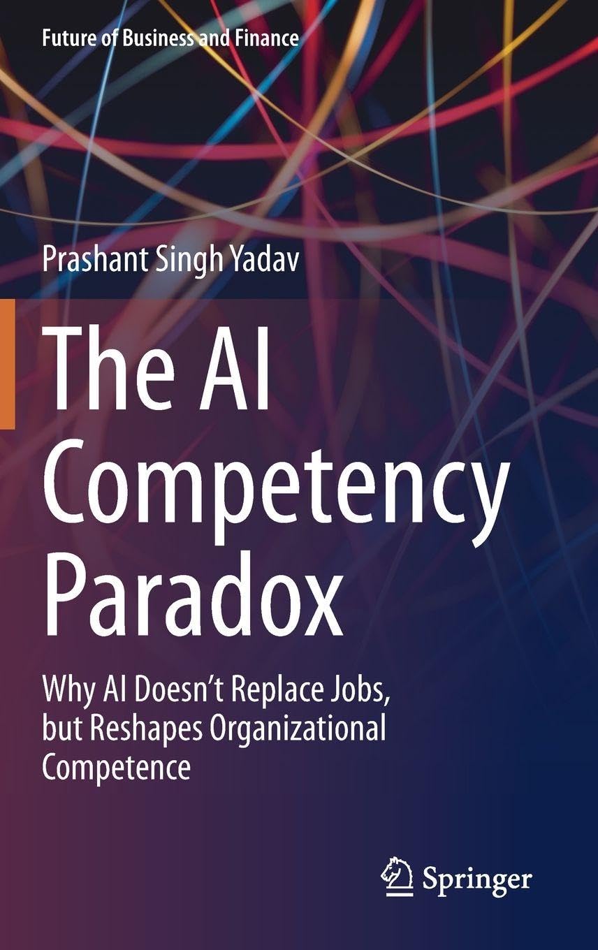 The AI Competency Paradox: Why AI Doesn’t Replace Jobs, but Reshapes Organizational Competence (Future of Business and Finance)