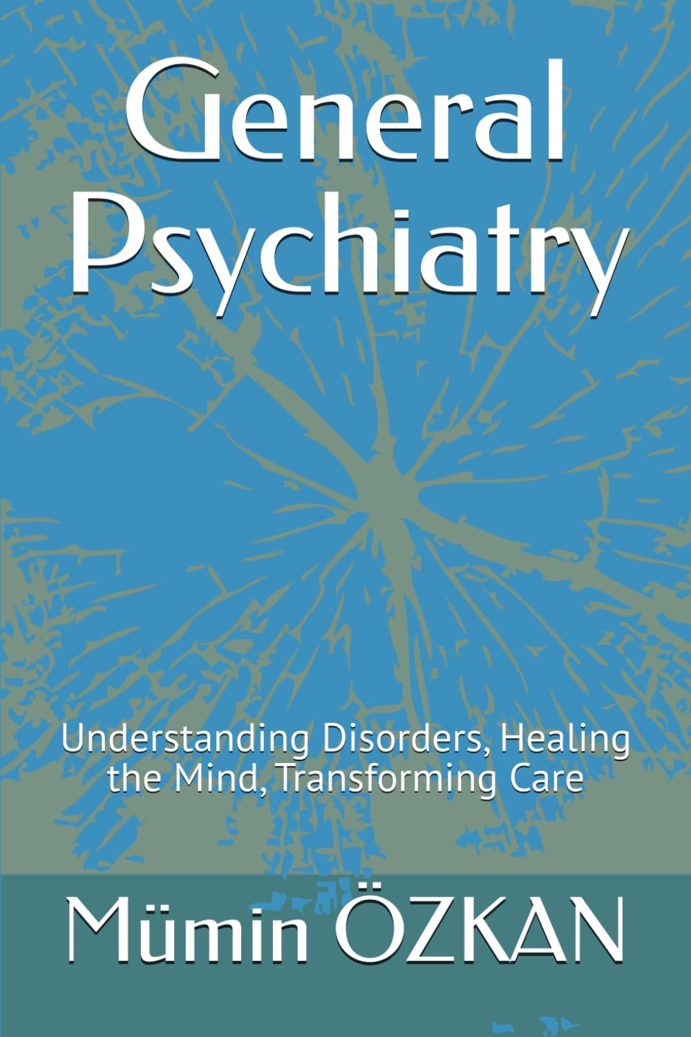 General Psychiatry: Understanding Disorders, Healing the Mind, Transforming Care