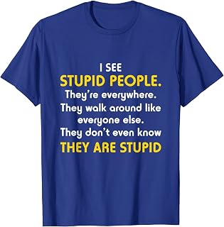 I See Stupid People Theyre Everywhere T Shirt