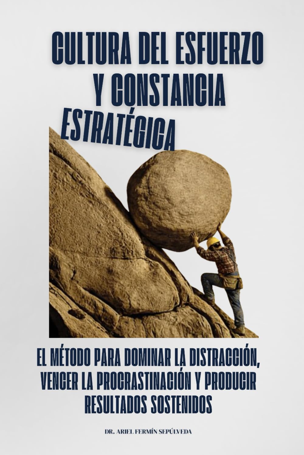 Cultura del esfuerzo y constancia estratégica: El método para dominar la distracción, vencer la procrastinación y producir resultados sostenidos