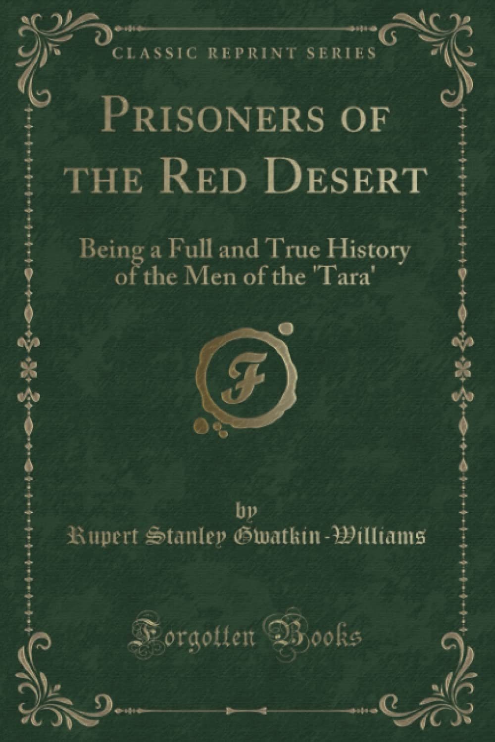 Prisoners of the Red Desert (Classic Reprint): Being a Full and True History of the Men of the 'Tara'