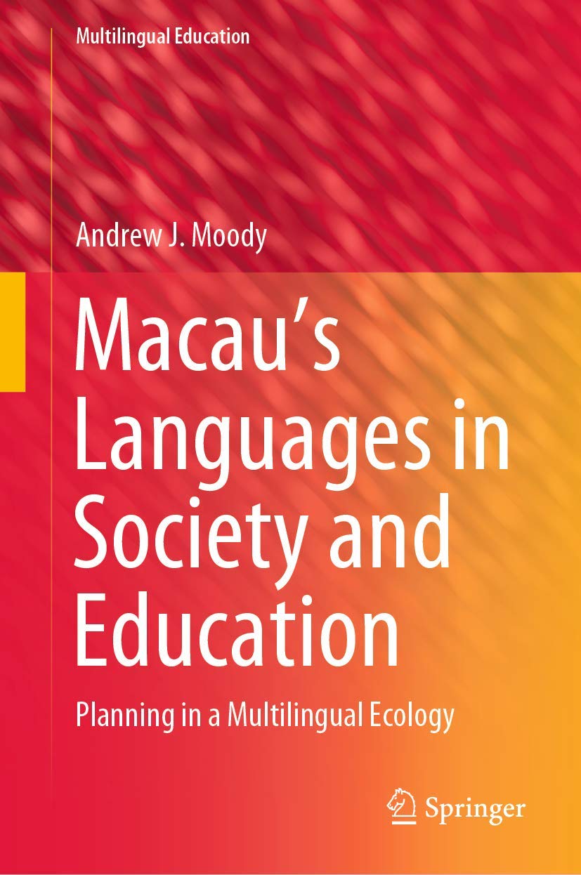 Macau’s Languages in Society and Education: Planning in a Multilingual Ecology (Multilingual Education, 39)      1st ed. 2021 Edition