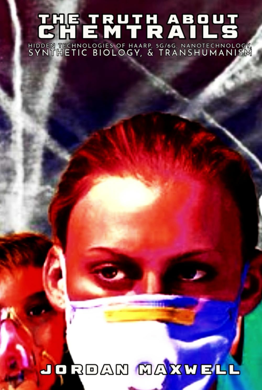THE TRUTH ABOUT CHEMTRAILS: HIDDEN TECHNOLOGIES OF HAARP, 5G, NANOTECHNOLOGY & TRANSHUMANISM