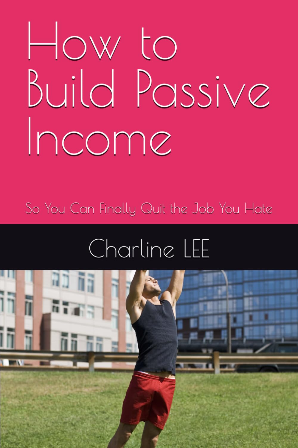 How to Build Passive Income: So You Can Finally Quit the Job You Hate