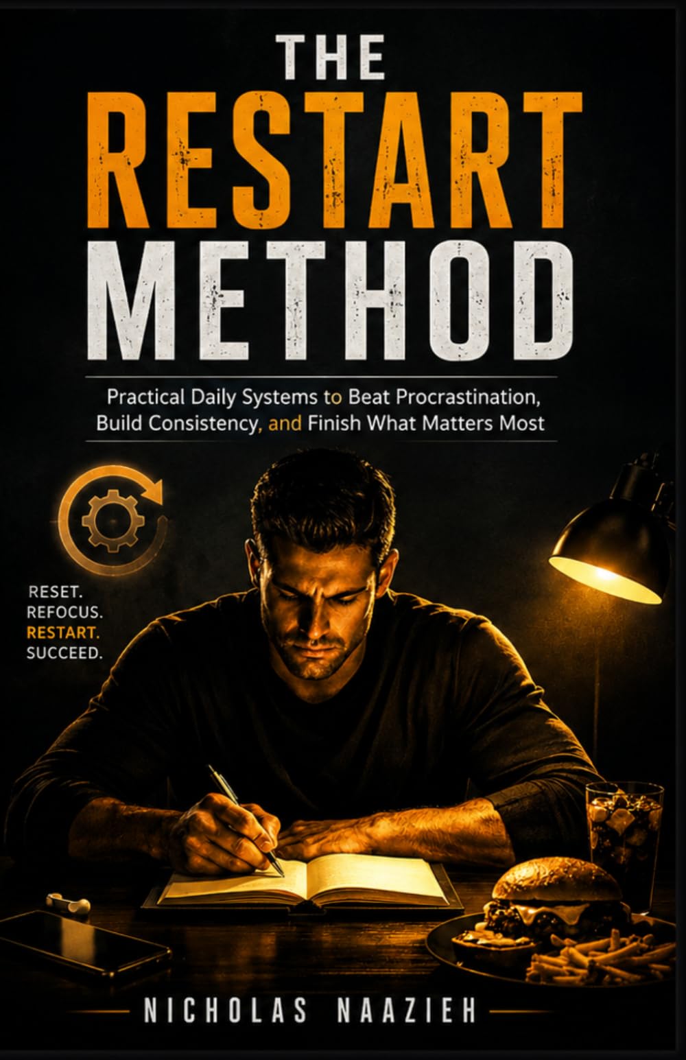 THE RESTART METHOD: Practical Daily Systems to Beat Procrastination, Build Consistency, and Finish What Matters Most