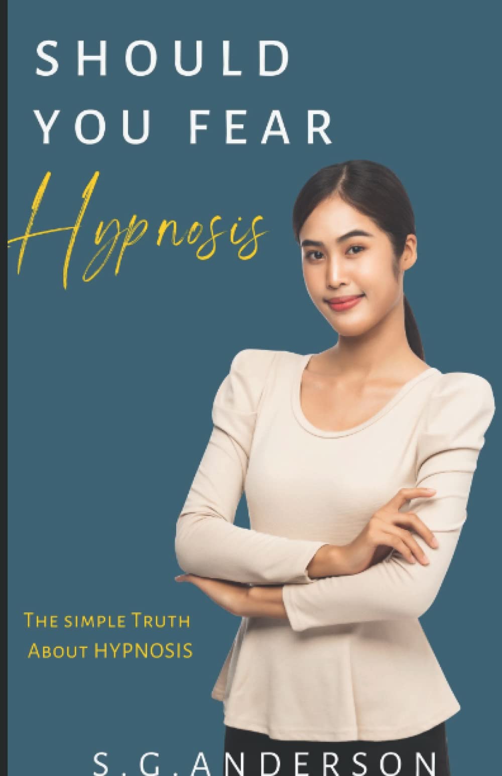Should You Fear Hypnosis: The Simple Truth About Hypnosis