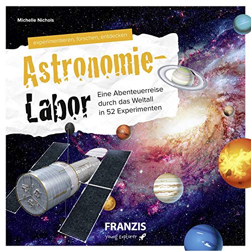 Astronomie-Labor: Eine Abenteuerreise durch das Weltall in 52 Experimenten
