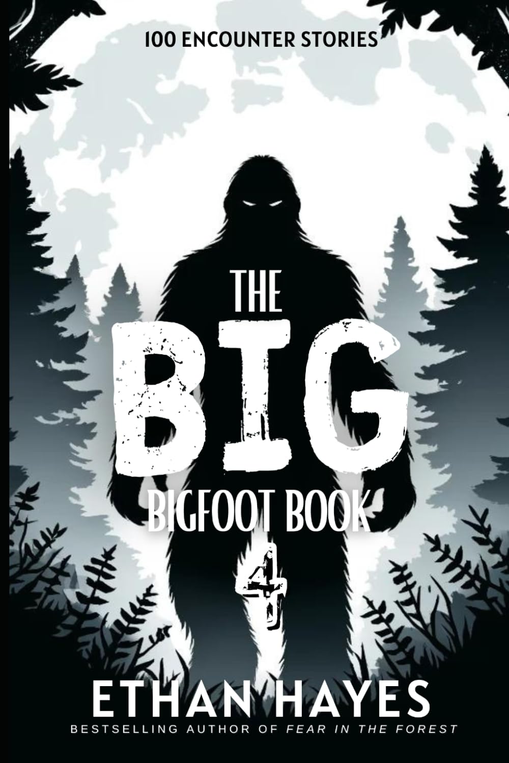 The Big Bigfoot Book: 100 Encounter Stories: Volume 4 (The Big Bigfoot Book Series)