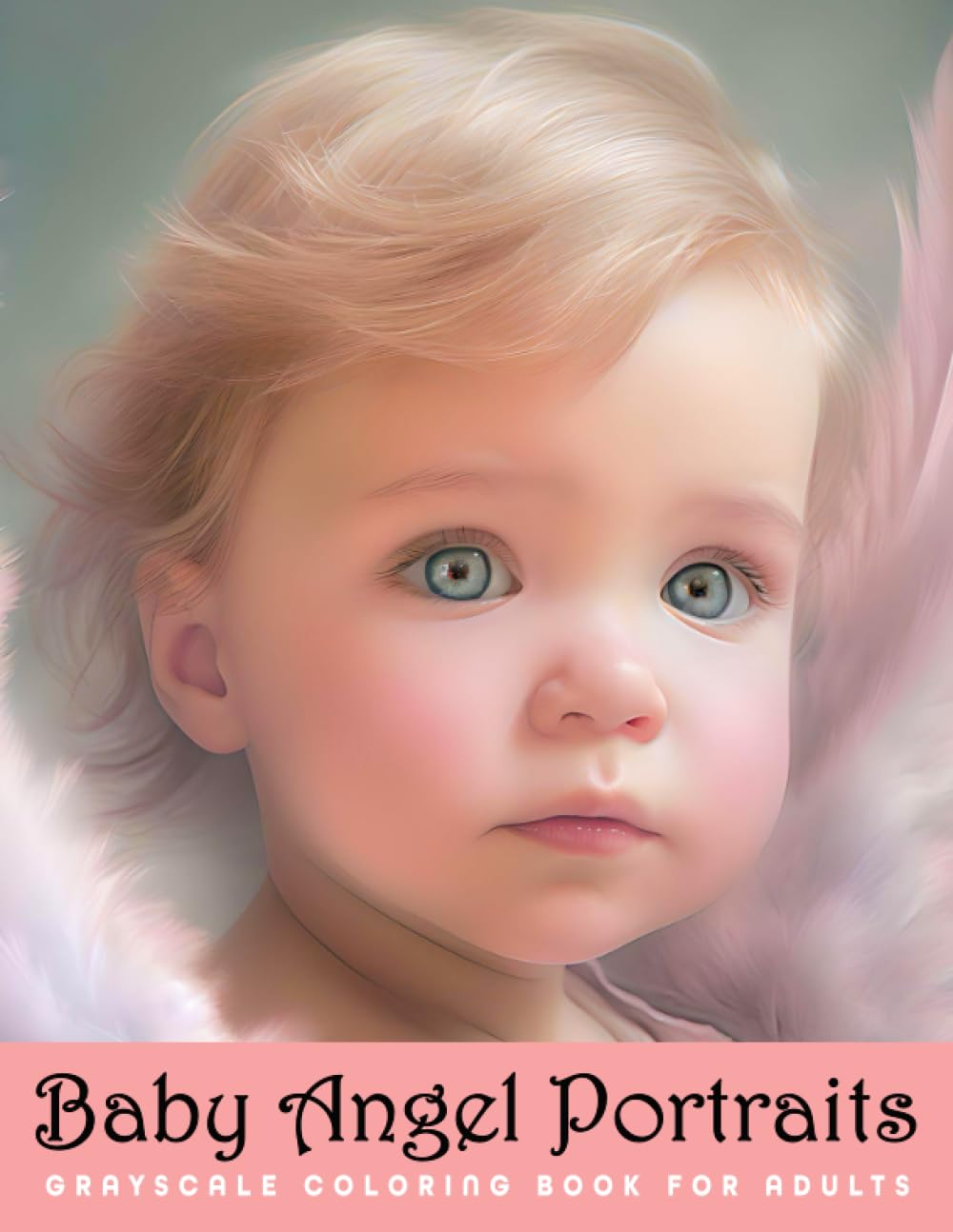 Baby Angel Portraits: Enchanted Grayscale Coloring Book, Adorable Baby Angels - a new realm of artistic expression and self-discovery