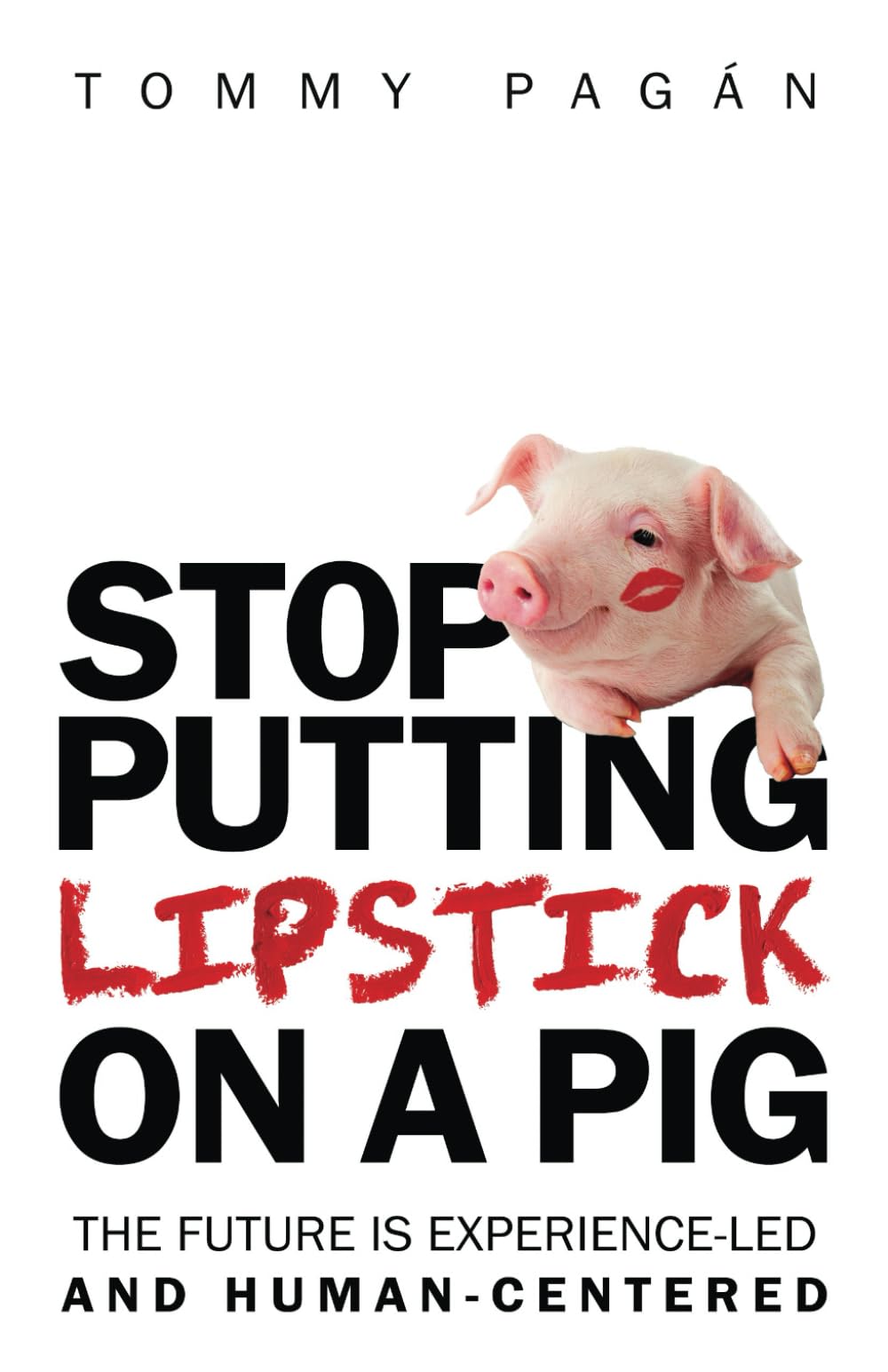 Stop Putting Lipstick on a Pig: The Future is Experience-Led and Human-Centered