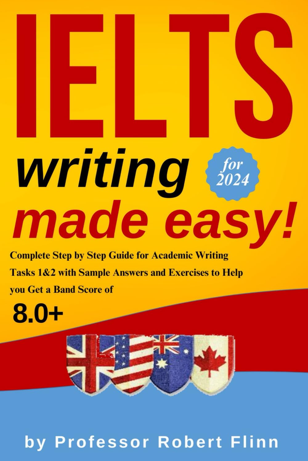 IELTS Writing Made Easy!: Complete Step by Step Guide for Academic Writing Tasks 1&2 with Sample Answers and Exercises to Help You Get a Band Score of 8.0+
