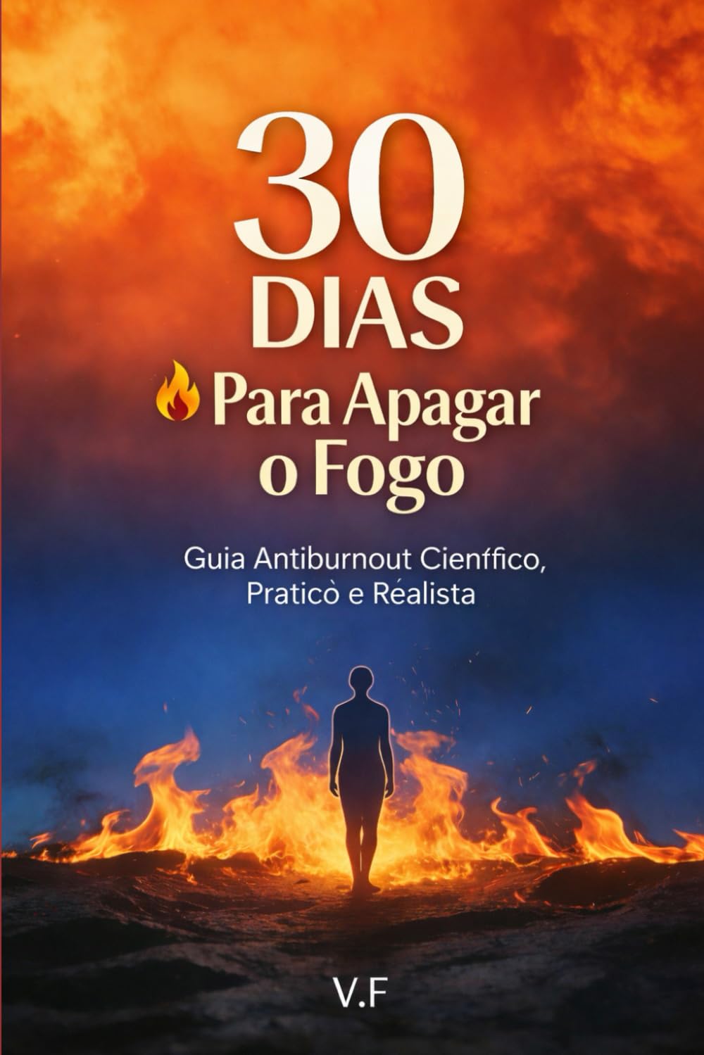 30 Dias para Apagar o Fogo: Guia Anti-Burnout Científico, Prático e Realista para Sair do Esgotamento Profissional