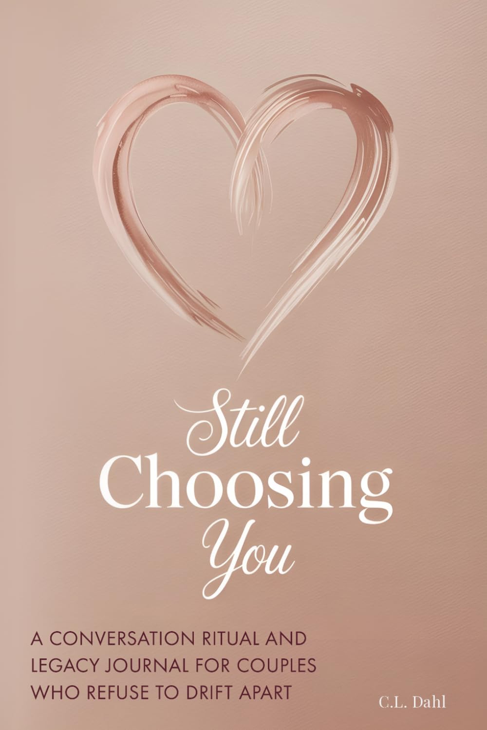 Still Choosing You: A CONVERSATION RITUAL AND LEGACY JOURNAL FOR COUPLES WHO REFUSE TO DRIFT APART