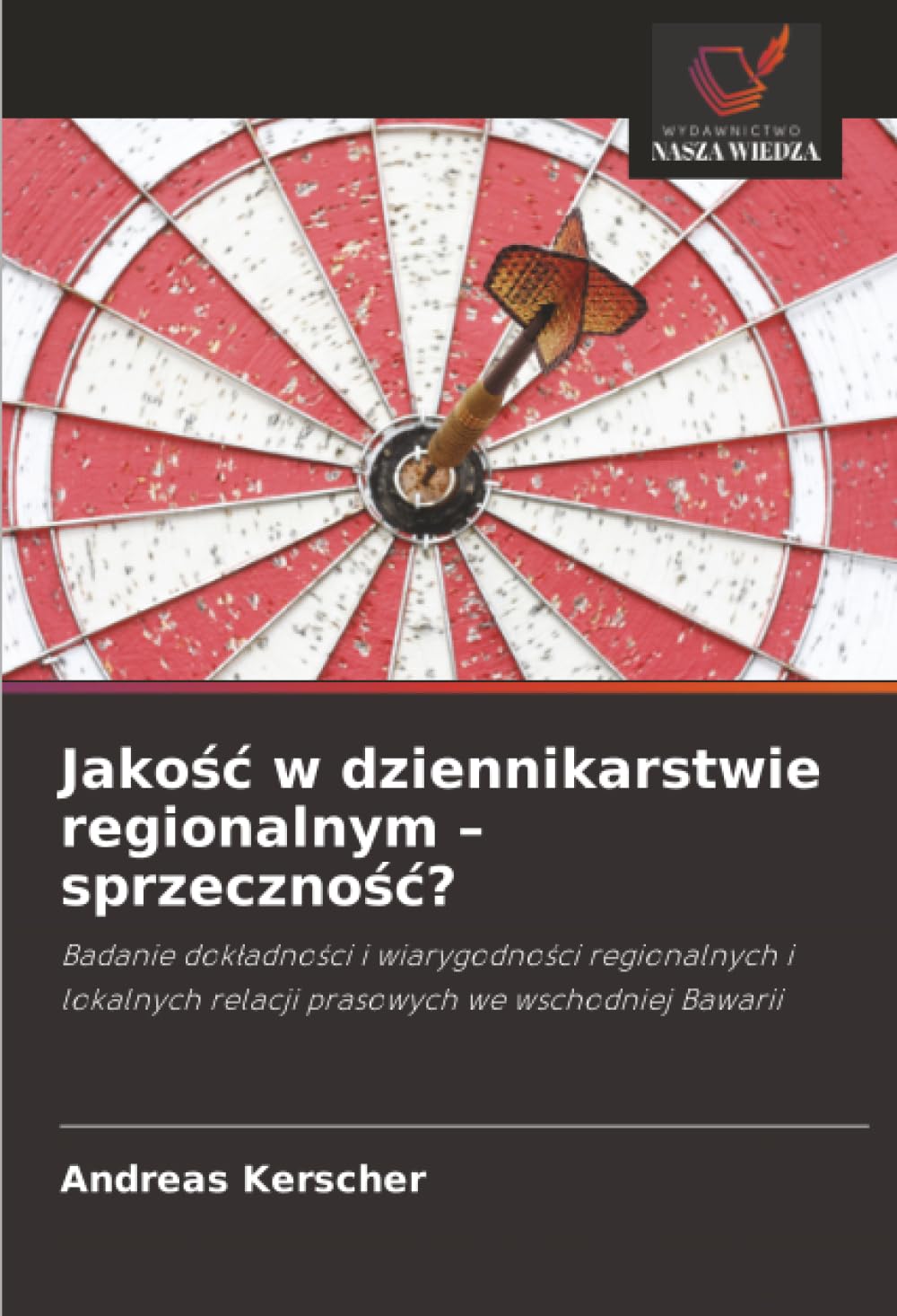 Jakość w dziennikarstwie regionalnym – sprzeczność?: Badanie dokładności i wiarygodności regionalnych i lokalnych relacji prasowych we wschodniej ... relacji prasowych we wschodniej Bawarii