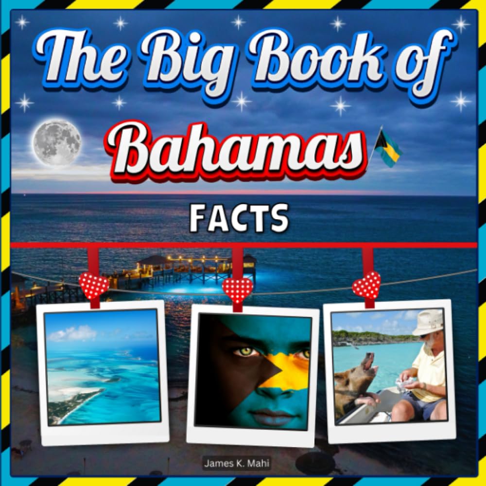 The Big Book of Bahamas Facts: An Educational Country Travel Picture Book for Kids about History, Destination Places, Animals, and Many More