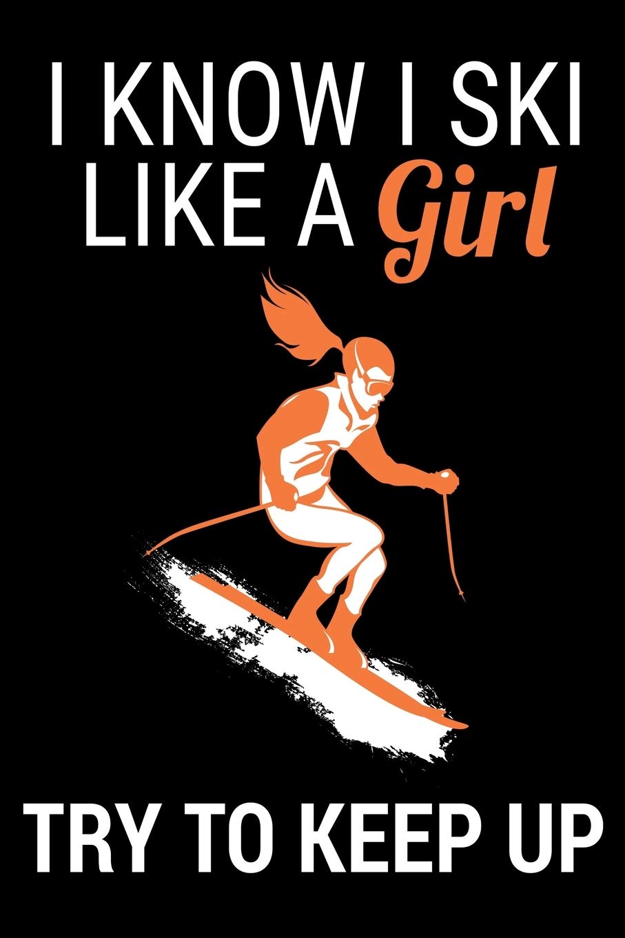 I Know I Ski Like A Girl Try To Keep Up: Ski Lover Gifts - Small Lined Journal or Notebook | Christmas gift ideas, Ski journal gift | 6x9 Journal Gift Notebook with 119 Lined Pages