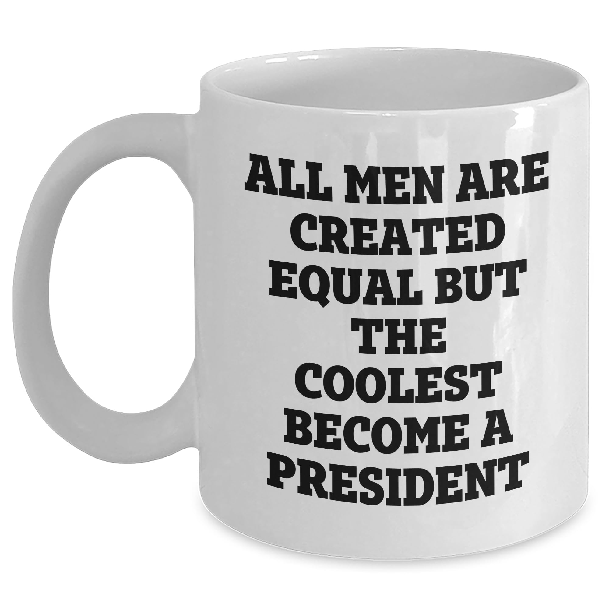 President Funny White Coffee Mug - All Men Are Created Equal But The Coolest Become A Pres — funny ceramic mug from ShopProudGifts