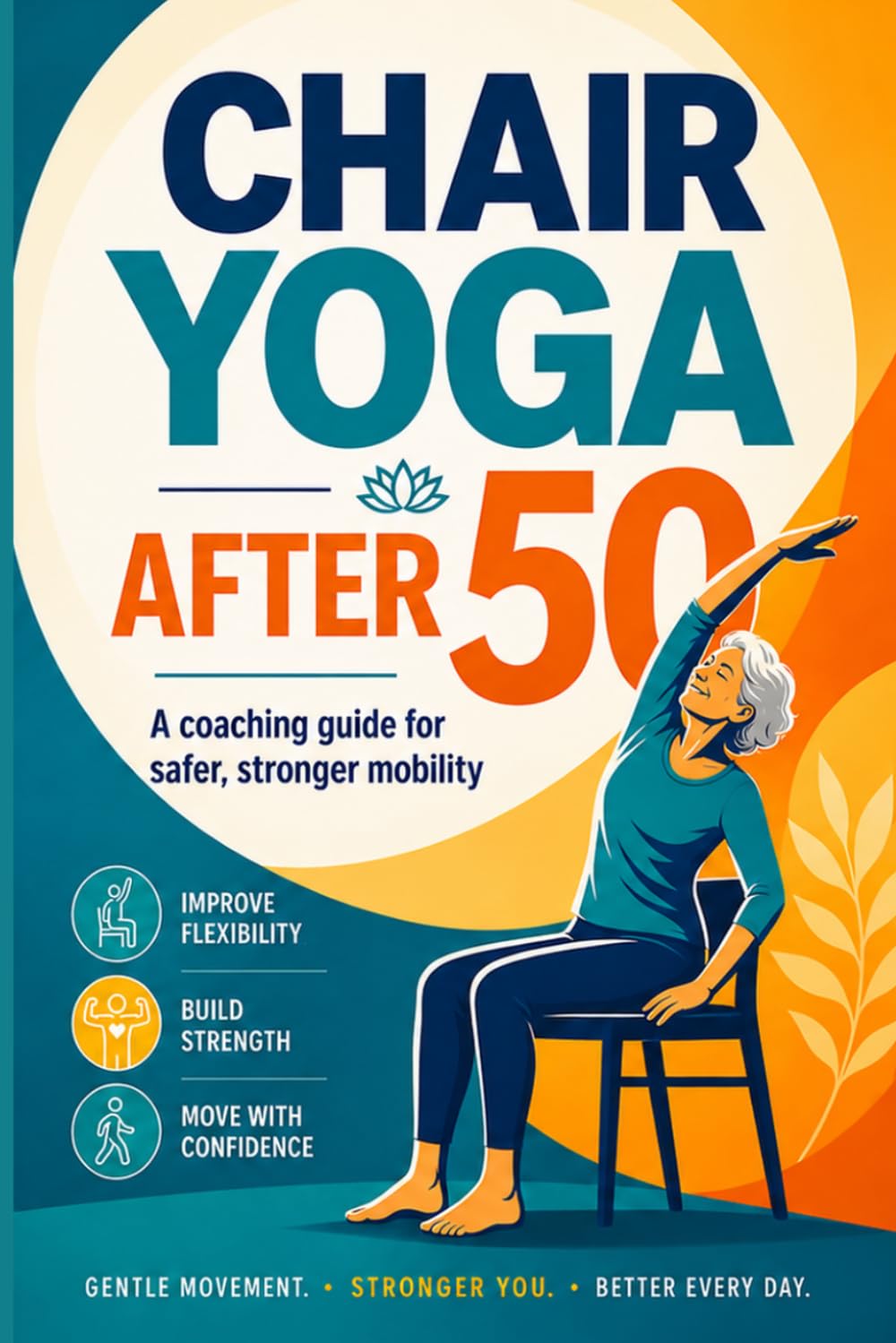 Chair Yoga After 50: A coaching guide for safer, stronger mobility. Exercises and Training Included!
