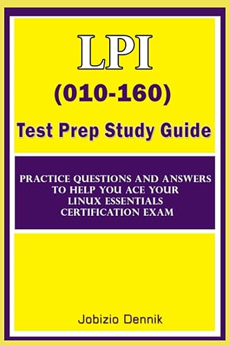 LPI (010-160) Test prep Study guide: Practice Questions and Answers to help you ace your Linux Essentials certification exam