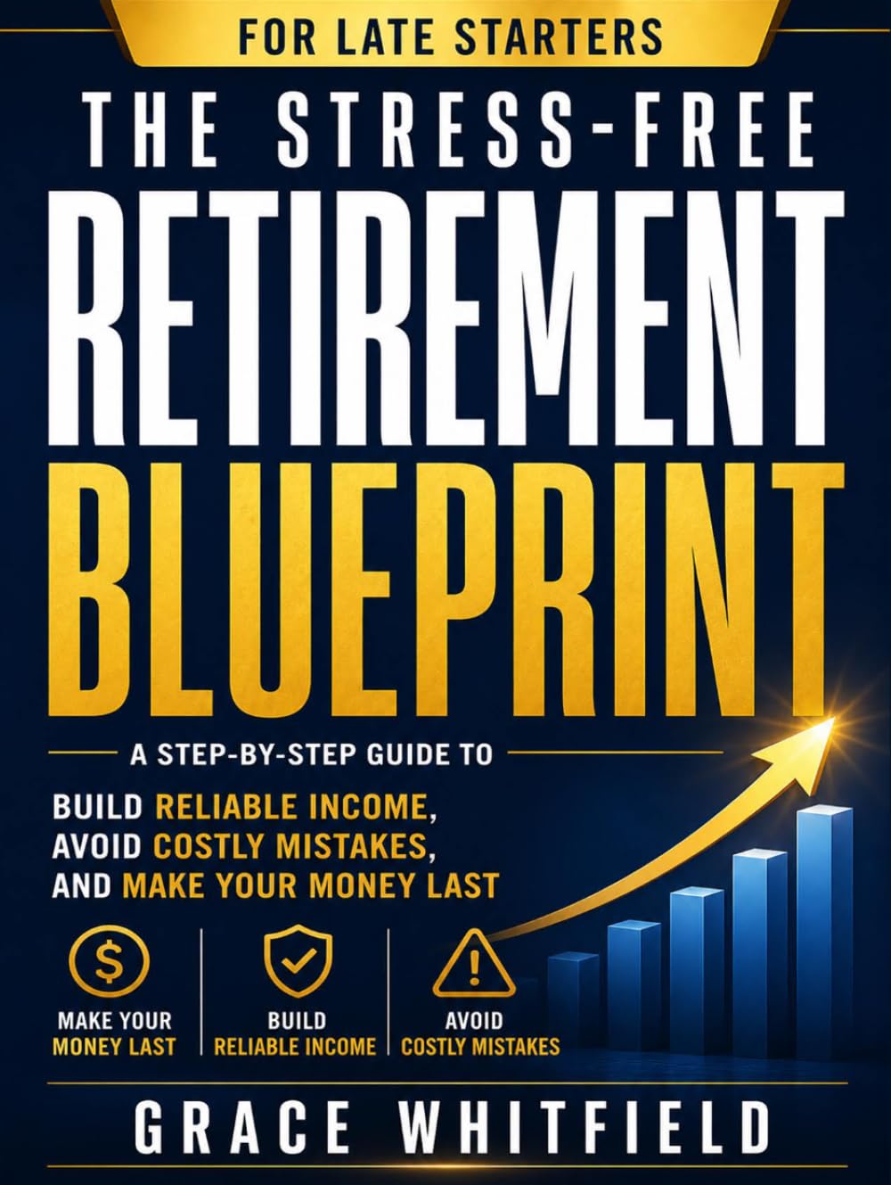 The Stress-Free Retirement Blueprint for Late Starters: A Step-by-Step Guide to Make Your Money Last, Build Reliable Income, and Avoid Costly Mistakes