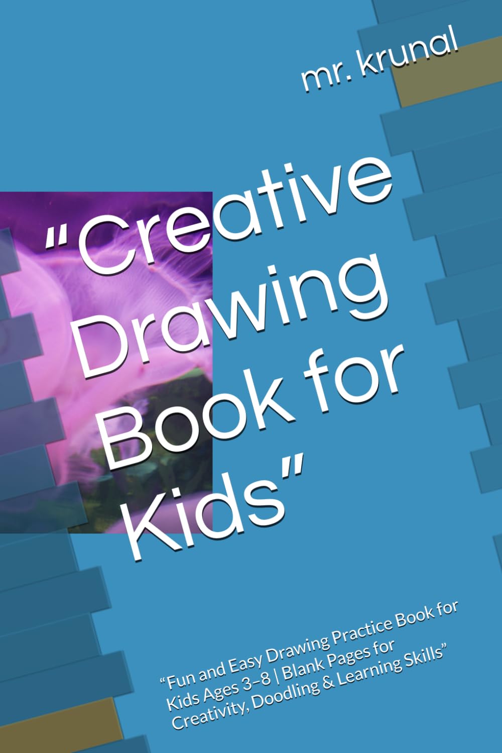 “Creative Drawing Book for Kids”: “Fun and Easy Drawing Practice Book for Kids Ages 3–8 | Blank Pages for Creativity, Doodling & Learning Skills”