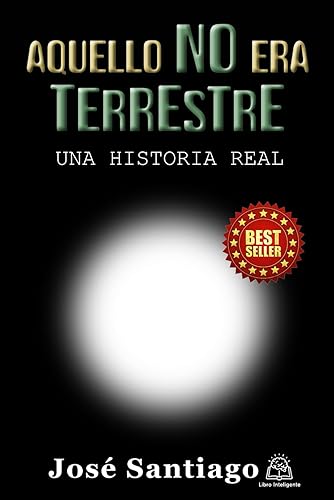 AQUELLO NO ERA TERRESTRE: UNA HISTORIA REAL