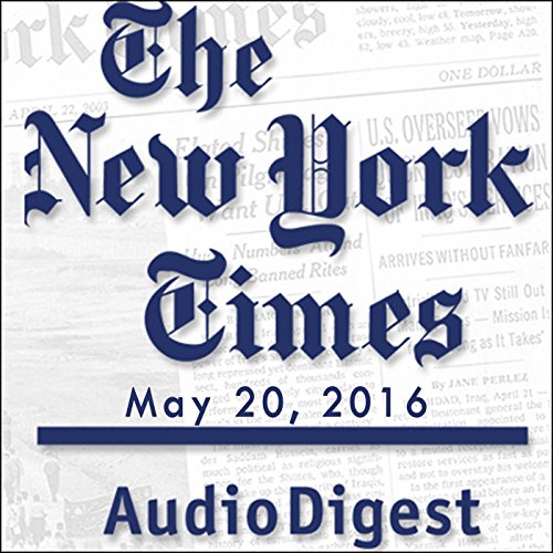 The New York Times Audio Digest, May 20, 2016 Audiobook by The New York Times The New York Times Audio Digest, May 20, 2016 Audiobook by The New York Times