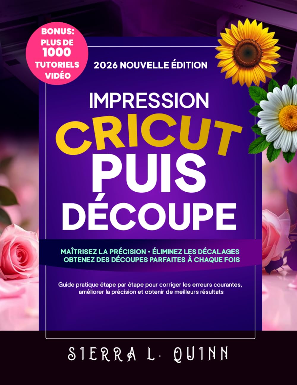 IMPRESSION CRICUT PUIS DÉCOUPE: Guide pratique étape par étape pour corriger les erreurs courantes, améliorer la précision et obtenir de meilleurs résultats