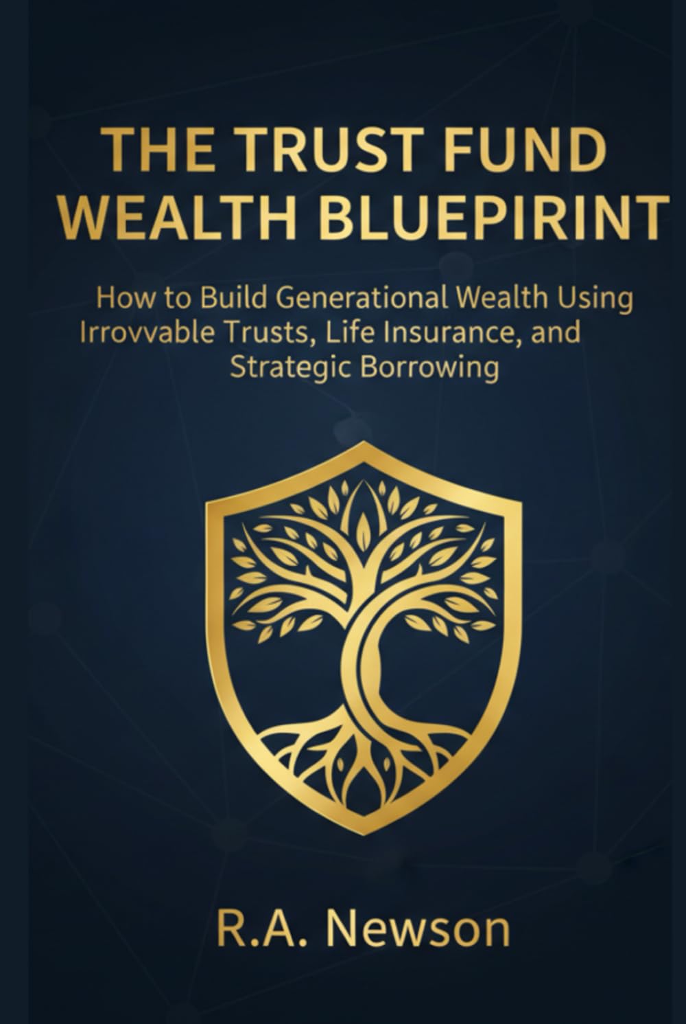 Trust Fund & Generational Wealth Blueprint: A Step-by-Step Guide to Estate Planning, Irrevocable Trusts, Life Insurance, and Asset Protection