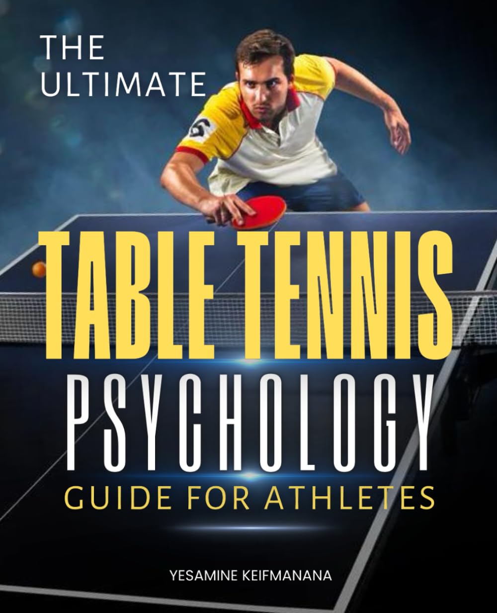 The Ultimate Table Tennis Psychology Guide for Athletes: Develop Mental Toughness Focus and Winning Strategies for Consistent Performance