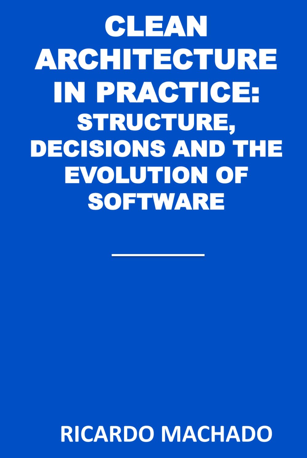 Clean Architecture in Practice: Structure, Decisions, and the Evolution of Software