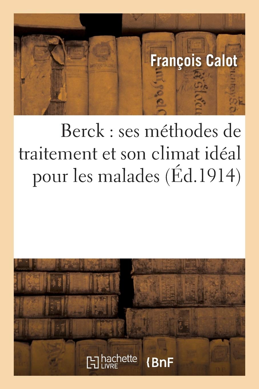 Berck: Ses Mthodes de Traitement Et Son Climat Idal Pour Les Malades: ses méthodes de traitement et son climat idéal pour les malades (Sciences)