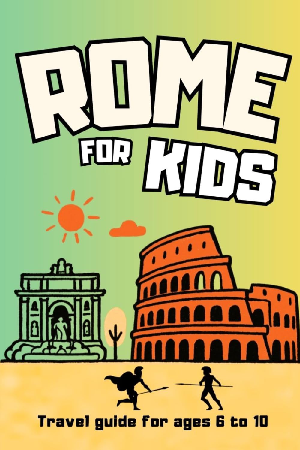 ROME FOR KIDS. A Fun Treasure Hunt Guide for Families Visiting Rome (Ages 6 to 10)