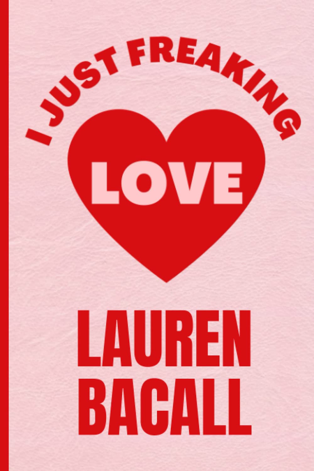 I Just Freaking Love Lauren Bacall: Funny Composition Notebook for Lauren Bacall Lovers | 6x9 Inches | 110 Pages