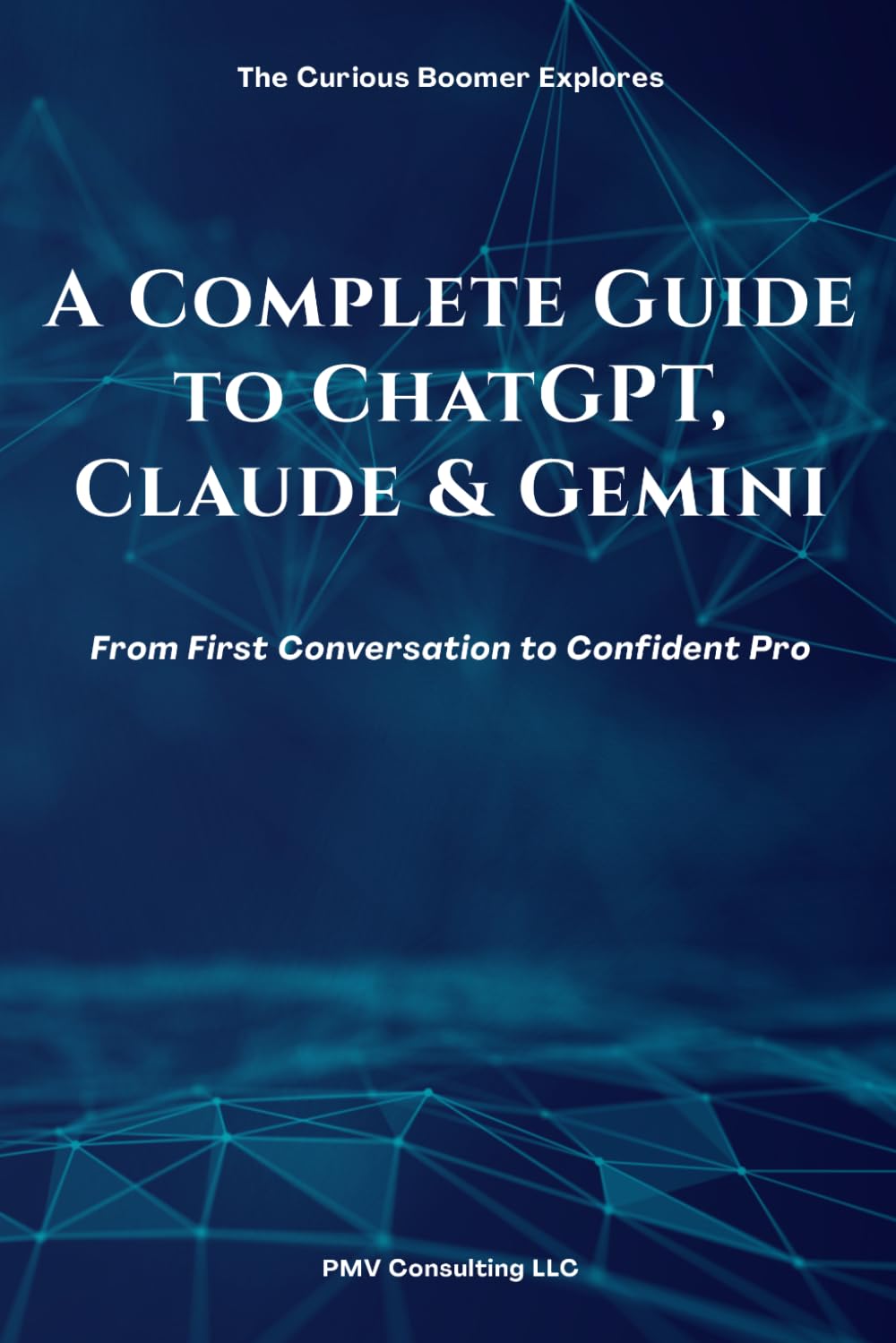 A Complete Guide to ChatGPT, Claude & Gemini: From First Conversation to Confident Pro
