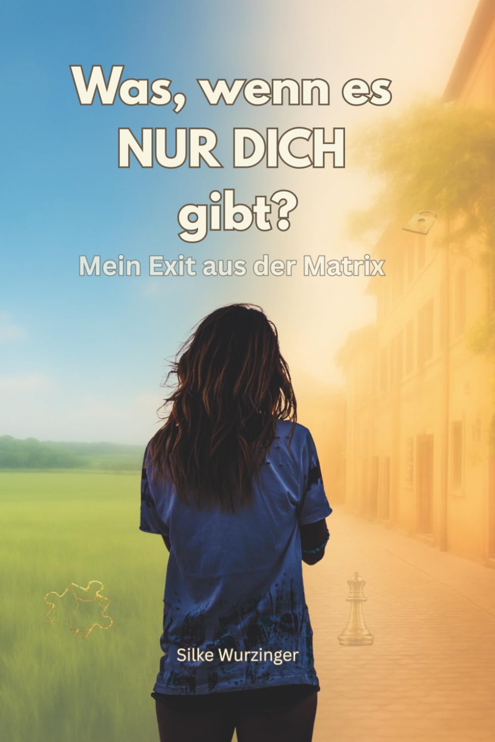 Was, wenn es NUR DICH gibt?: Mein Exit aus der Matrix (Die Rückkehr zu mir)