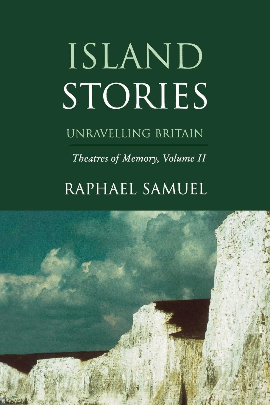 Island Stories: Unravelling Britain: Unravelling Britain: Theatres of Memory, Volume II: v. 2