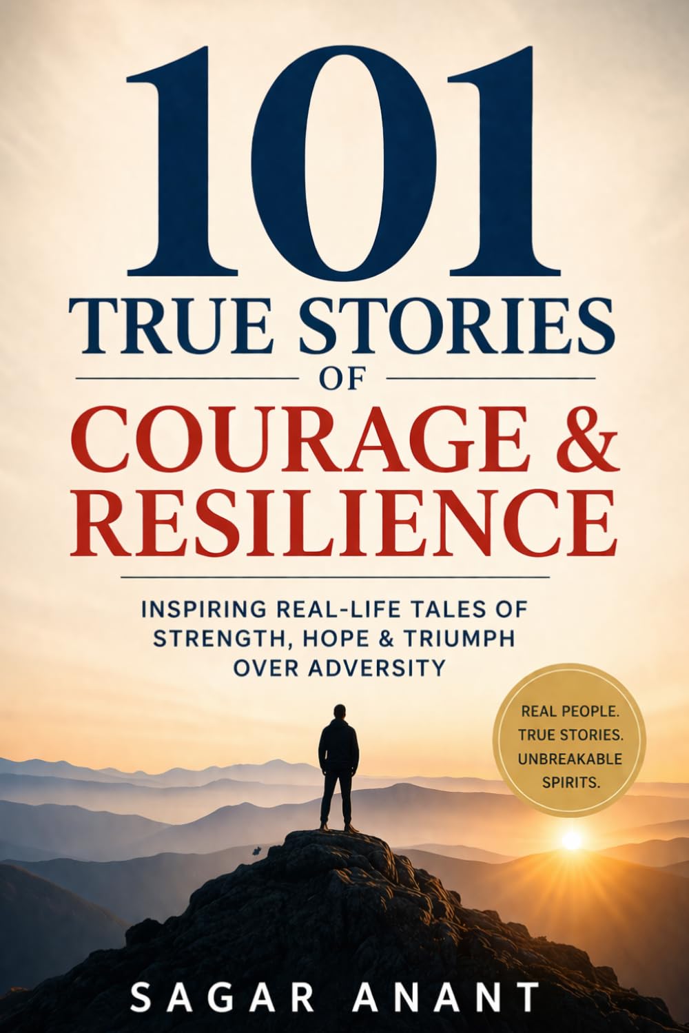 101 True Stories of Courage & Resilience: Inspiring Real-Life Tales of Strength, Hope & Triumph Over Adversity