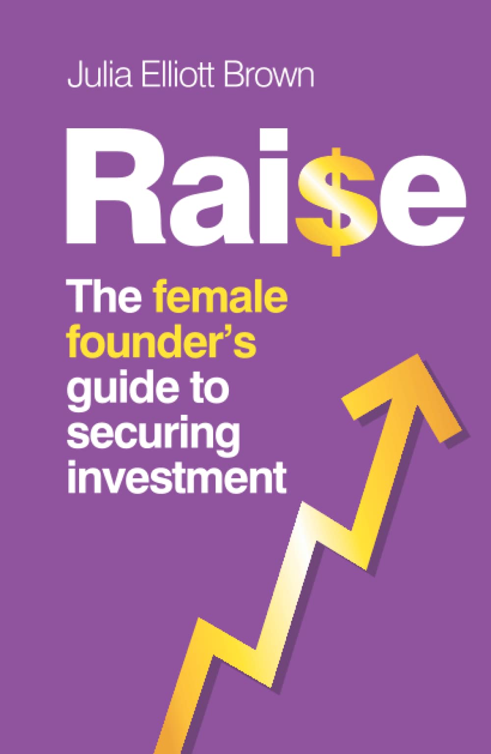 RAISE: The Female Founder's Guide To Securing Investment
