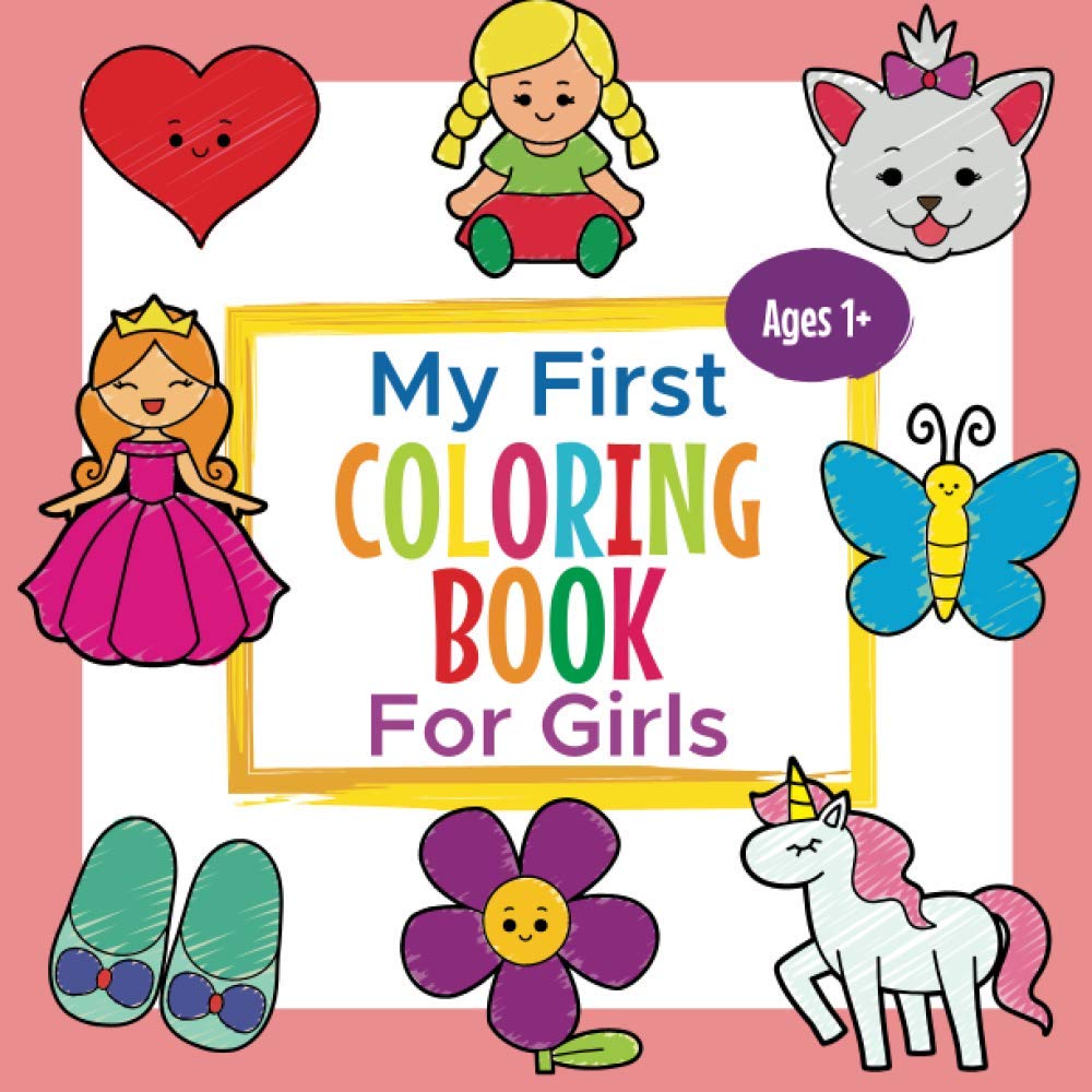 My First Coloring Book For Girls Ages 1+: Toddler Coloring Book | Adorable Children's Book with 25 Simple Pictures to Learn and Color | For Kids Ages 1-3 Paperback – 28 Sept. 2020
