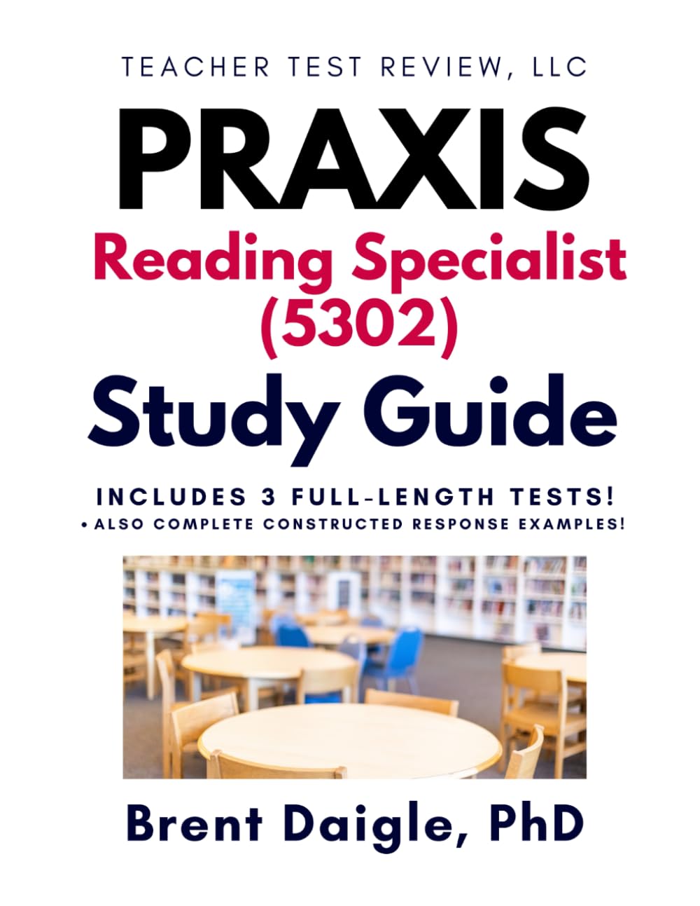 Praxis Reading Specialist 5302 Study Guide: Three Full-Length Practice Tests and Constructed Response Support