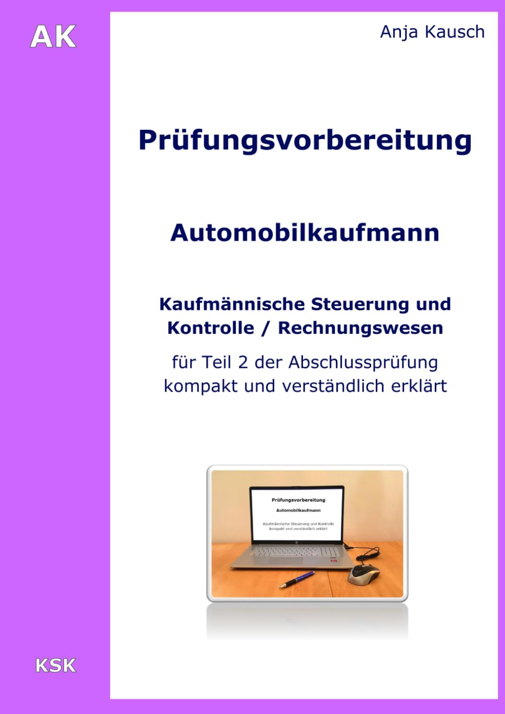 Prüfungsvorbereitung Automobilkaufmann: Kaufmännische Steuerung und Kontrolle / Rechnungswesen - kompakt und verständlich erklärt ... (Teil 2 der schriftlichen Abschlussprüfung))